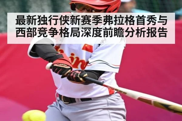 最新独行侠新赛季弗拉格首秀与西部竞争格局深度前瞻分析报告