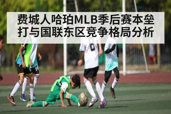 费城人哈珀MLB季后赛本垒打与国联东区竞争格局分析